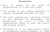 Bureaucracy  Most of people do not think of bureaucracies in a positive light.  The answer to our simple questions is usually forwarded from desk to.