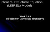General Structural Equation (LISREL) Models Week 3 # 3 MODELS FOR MEANS AND INTERCEPTS.