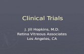 Clinical Trials J. Jill Hopkins, M.D. Retina Vitreous Associates Los Angeles, CA.