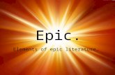 Epic. Elements of epic literature…. Elements of Epic-ness Epic Hero Epic Society Epic Plot Epic Setting Archetypes Epic Language Epic Themes.