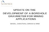 UPDATE ON THE DEVELOPMENT OF A BOREHOLE GRAVIMETER FOR MINING APPLICATIONS SEIGEL, CHOUTEAU, GIROUX & NIND.