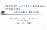 1 Protein Crystallization Database: Database Design Douglas S. Kerr & Vadim Cherezov July 15, 2002.