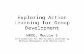 Exploring Action Learning for Group Development WROE, Module 5 With gratitude for the material provided by Michael Marquardt, WIAL Master Coach.