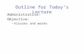 Outline for Today’s Lecture Administrative: Objective: –Viruses and worms.