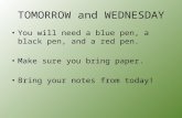 TOMORROW and WEDNESDAY You will need a blue pen, a black pen, and a red pen. Make sure you bring paper. Bring your notes from today!