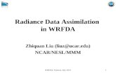 1 Radiance Data Assimilation in WRFDA Zhiquan Liu (liuz@ucar.edu) NCAR/NESL/MMM WRFDA Tutorial, July 2013.