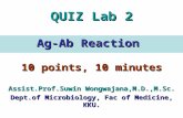 QUIZ Lab 2 Ag-Ab Reaction 10 points, 10 minutes Assist.Prof.Suwin Wongwajana,M.D.,M.Sc. Dept.of Microbiology, Fac of Medicine, KKU.