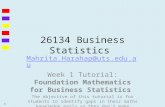 26134 Business Statistics Mahrita.Harahap@uts.edu.au Week 1 Tutorial: Foundation Mathematics for Business Statistics The objective of this tutorial is.
