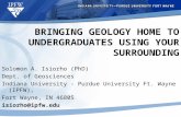 BRINGING GEOLOGY HOME TO UNDERGRADUATES USING YOUR SURROUNDING Solomon A. Isiorho (PhD) Dept. of Geosciences Indiana University - Purdue University Ft.
