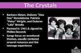 The Crystals Barbara Alston, Dolores “Dee Dee” Kenniebrew, Patricia “Patsy” Wright, and Dolores “Lala” Brooks Formed in 1961 & signed to Philles Records.