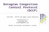 Datagram Congestion Control Protocol (DCCP) CISC 856 - TCP/IP and Upper Layer Protocols Presentation by Xiaofeng Han xiaofeng@udel.edu Thanks for Kireeti.