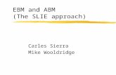 EBM and ABM (The SLIE approach) Carles Sierra Mike Wooldridge.