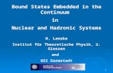Bound States Embedded in the Continuum in Nuclear and Hadronic Systems H. Lenske Institut für Theoretische Physik, U. Giessen and GSI Darmstadt 1.