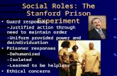 Social Roles: The Stanford Prison Experiment Guard responses –Justified action through need to maintain order –Uniform provided power and deindividuation.