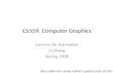 CS559: Computer Graphics Lecture 36: Animation Li Zhang Spring 2008 Many slides from James Kuffner’s graphics class at CMU.