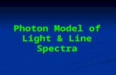 Photon Model of Light & Line Spectra. Atomic Spectra Most sources of radiant energy (ex. light bulbs) produce many different wavelengths of light (continuous.