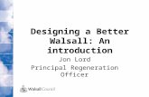 Designing a Better Walsall: An introduction Jon Lord Principal Regeneration Officer.