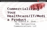 Commercializing Your Healthcare/IT/Media Product By Shahid N. Shah CEO, Netspective Communications LLC.