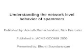 Understanding the network level behavior of spammers Published by :Anirudh Ramachandran, Nick Feamster Published in :ACMSIGCOMM 2006 Presented by: Bharat.