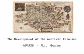 The Development of the American Colonies APUSH – Mr. Hesen.