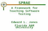 SPRAE A Framework for Teaching Software Testing Edward L. Jones Florida A&M University.