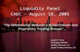 Liquidity Panel CADC – August 18, 2005 Joseph P. Perry Managing Member RedSky Financial, LLC Speed Trading Partners, LLC “The Relationship Between a Broker/Dealer.