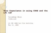 User Experience in using CRAB and the LPC CAF Suvadeep Bose TIFR/LPC US CMS 2008 Run Plan Workshop May 15, 2008.