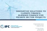 INNOVATIVE SOLUTIONS TO CLIMATE FINANCE: BLENDED FINANCE FOR PRIVATE SECTOR PROJECTS Blended Climate Finance IFC Climate Business October 15, 2015 For.