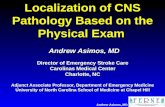 Andrew Asimos, MD Localization of CNS Pathology Based on the Physical Exam Andrew Asimos, MD Director of Emergency Stroke Care Carolinas Medical Center.