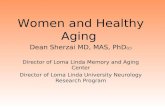 Women and Healthy Aging Dean Sherzai MD, MAS, PhD (c) Director of Loma Linda Memory and Aging Center Director of Loma Linda University Neurology Research.