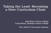 Taking the Lead: Becoming a New Curriculum Chair Julie Bruno, Sierra College Craig Rutan, Santiago Canyon College 2012 ASCCC Curriculum Institute.