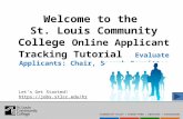 Welcome to the St. Louis Community College Online Applicant Tracking Tutorial Evaluate Applicants: Chair, Search Committee Let’s Get Started! .