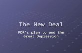 The New Deal FDR’s plan to end the Great Depression.