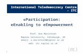 1 International Teledemocracy Centre - ITC e Participation: eEnabling to eEmpowerment Prof. Ann Macintosh Napier University, Edinburgh, UK email: a.macintosh@napier.ac.uk.