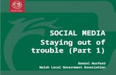 SOCIAL MEDIA Staying out of trouble (Part 1) Daniel Hurford Welsh Local Government Association.