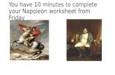 You have 10 minutes to complete your Napoleon worksheet from Friday.