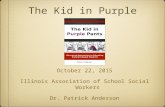 The Kid in Purple Pants October 22, 2015 Illinois Association of School Social Workers Dr. Patrick Anderson panderson@wrh15.org.