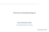 Pulmonary Pathophysiology III Iain MacLeod, Ph.D imacleod@hsph.harvard.edu Iain MacLeod 16 November 2009.