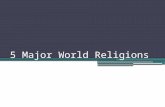5 Major World Religions Religions of the World ReligionFollowers Christianity1.9 billion Islam1.1 billion Hinduism781 million Buddhism324 million Judaism14.