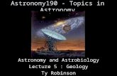 Astronomy190 - Topics in Astronomy Astronomy and Astrobiology Lecture 5 : Geology Ty Robinson.