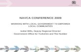 NAVCA CONFERENCE 2009 WORKING WITH LOCAL GOVERNMENT TO EMPOWER LOCAL COMMUNITIES Isobel Mills, Deputy Regional Director Government Office for Yorkshire.