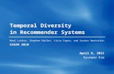 Temporal Diversity in Recommender Systems Neal Lathia, Stephen Hailes, Licia Capra, and Xavier Amatriain SIGIR 2010 April 6, 2011 Hyunwoo Kim.