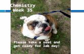 Chemistry Week 35 Please take a seat and get ready for lab day!