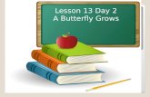 Lesson 13 Day 2 A Butterfly Grows. Objective: To listen and respond appropriately to oral communication. Question of the Day: What does an inchworm look.