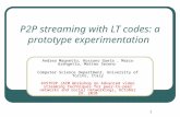 1 P2P streaming with LT codes: a prototype experimentation Andrea Magnetto, Rossano Gaeta, Marco Grangetto, Matteo Sereno Computer Science Department,