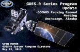 1 GOES-R Series Program Update OCONUS Proving Ground Meeting Anchorage, Alaska Greg Mandt GOES-R System Program Director May 12, 2015.