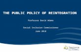THE PUBLIC POLICY OF REINTEGRATION Professor David Adams Social Inclusion Commissioner June 2010.