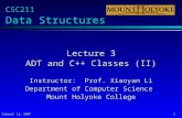 Xiaoyan Li, 2007 1 CSC211 Data Structures Lecture 3 ADT and C++ Classes (II) Instructor: Prof. Xiaoyan Li Department of Computer Science Mount Holyoke.