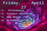 1. Attendance  2. Collect anything  3. New Notes  4. Worksheet Friday, April 27.