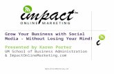 Presented by Karen Porter UM School of Business Administration & ImpactOnlineMarketing.com Grow Your Business with Social Media - Without Losing Your Mind!